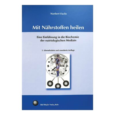 Mit Nährstoffen heilen - Eine Einführung in die Biochemie der nutriologischen Medizin
